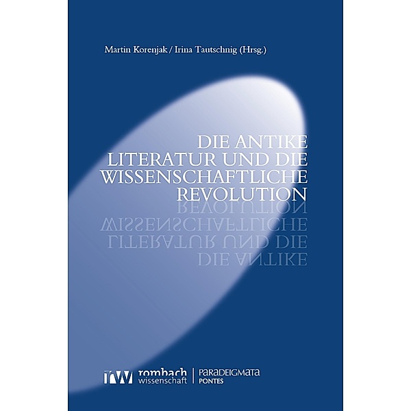 Die antike Literatur und die Wissenschaftliche Revolution / Paradeigmata Bd.73