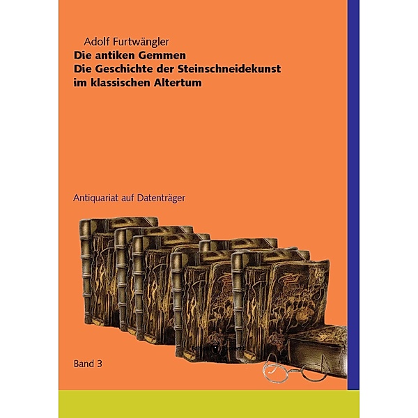 Die antiken Gemmen. Die Geschichte der Steinschneidekunst im klassischen Altertum (3 Bde), Adolf Furtwängler