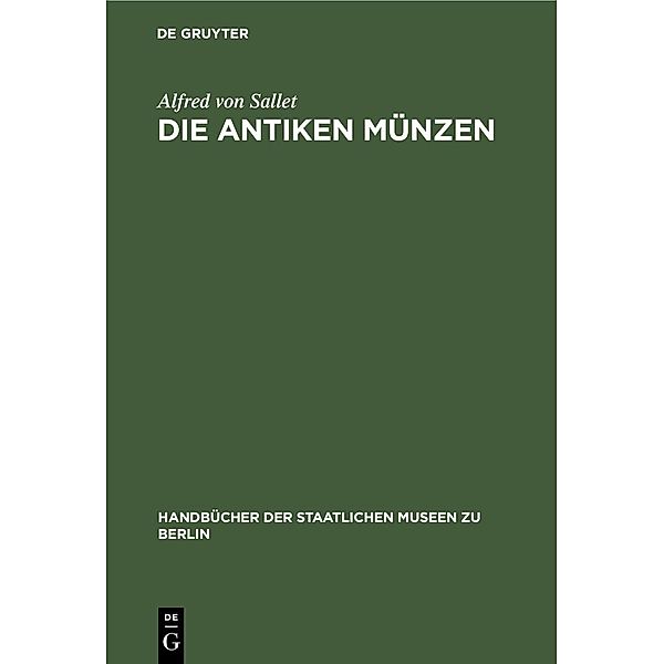 Die Antiken Münzen / Handbücher der Staatlichen Museen zu Berlin, Alfred von Sallet