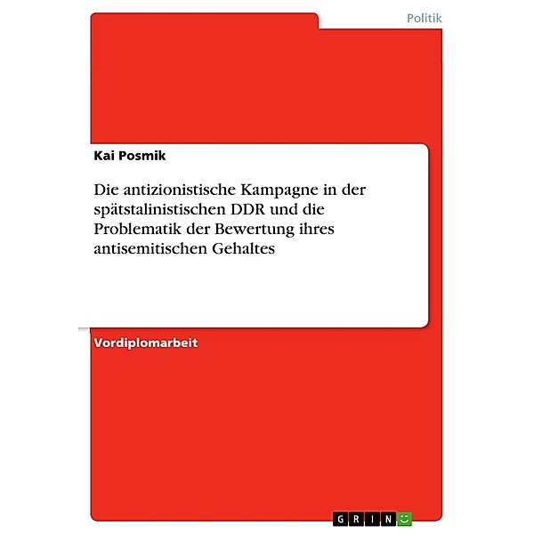 Die antizionistische Kampagne in der spätstalinistischen DDR und die Problematik der Bewertung ihres antisemitischen Gehaltes, Kai Posmik