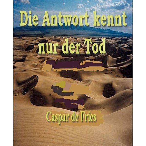 Die Antwort kennt nur der Tod, Caspar de Fries