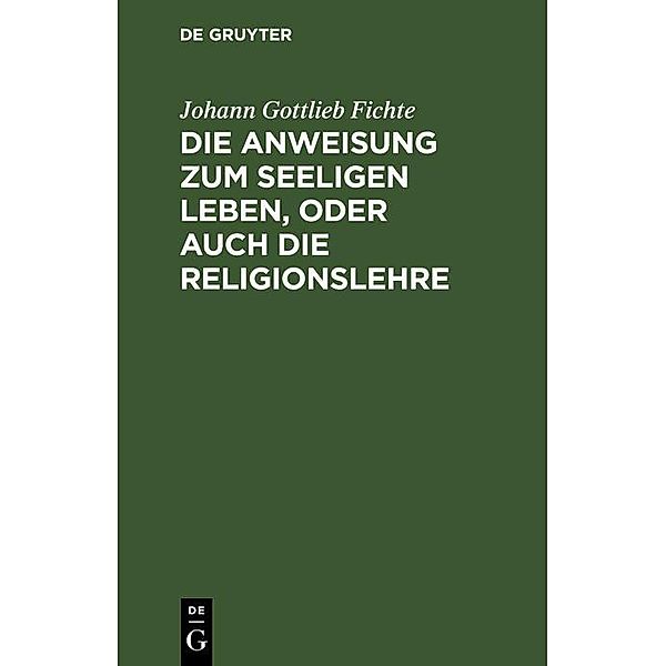 Die Anweisung zum seeligen Leben, oder auch die Religionslehre, Johann Gottlieb Fichte