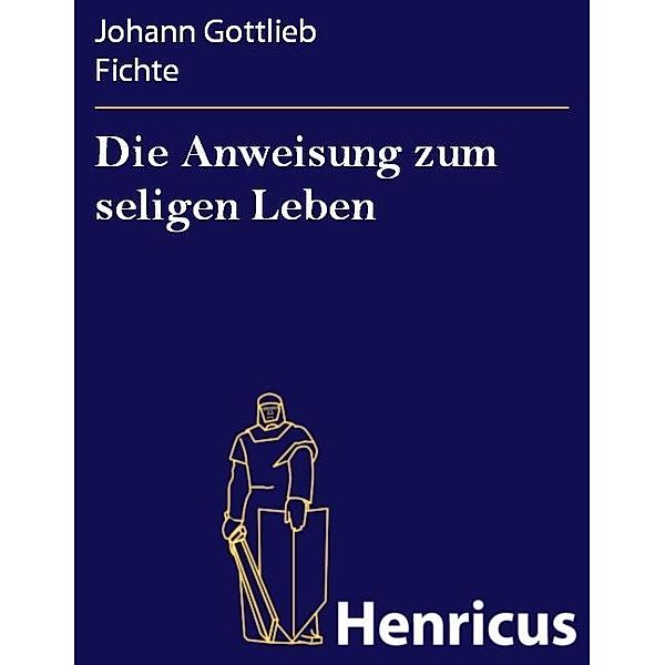 Die Anweisung zum seligen Leben, Johann Gottlieb Fichte