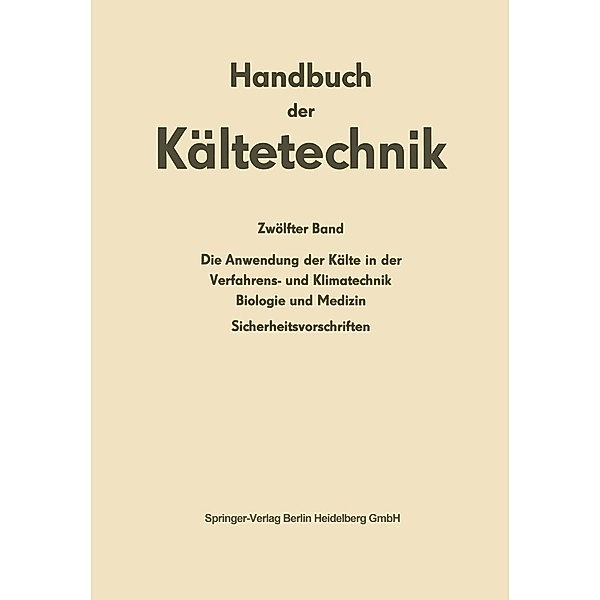 Die Anwendung der Kälte in der Verfahrens- und Klimatechnik, Biologie und Medizin / Handbuch der Kältetechnik Bd.12