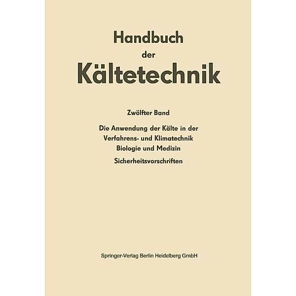 Die Anwendung der Kälte in der Verfahrens- und Klimatechnik, Biologie und Medizin / Handbuch der Kältetechnik Bd.12