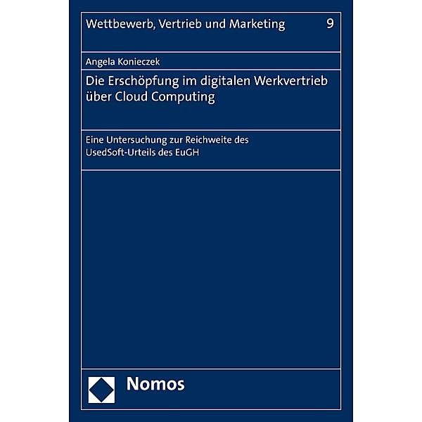 Die Anwendung des Erschöpfungsgrundsatzes auf den digitalen Werkvertrieb über Cloud Computing / Wettbewerb, Vertrieb und Marketing Bd.9, Angela Konieczek