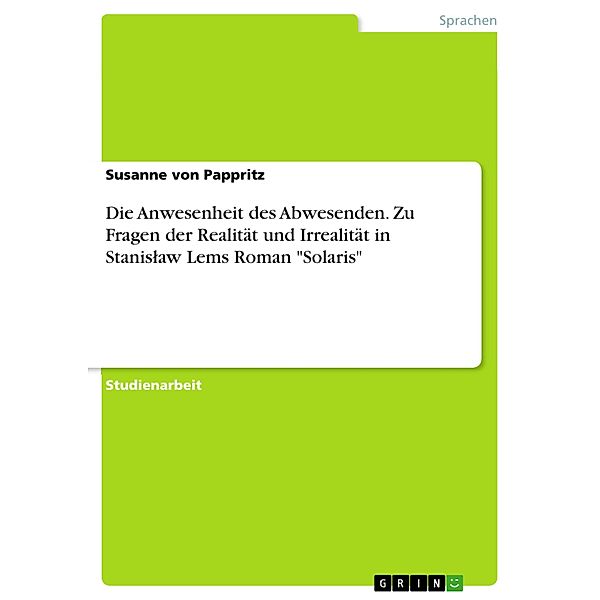 Die Anwesenheit des Abwesenden. Zu Fragen der Realität und Irrealität in Stanislaw Lems Roman Solaris, Susanne von Pappritz