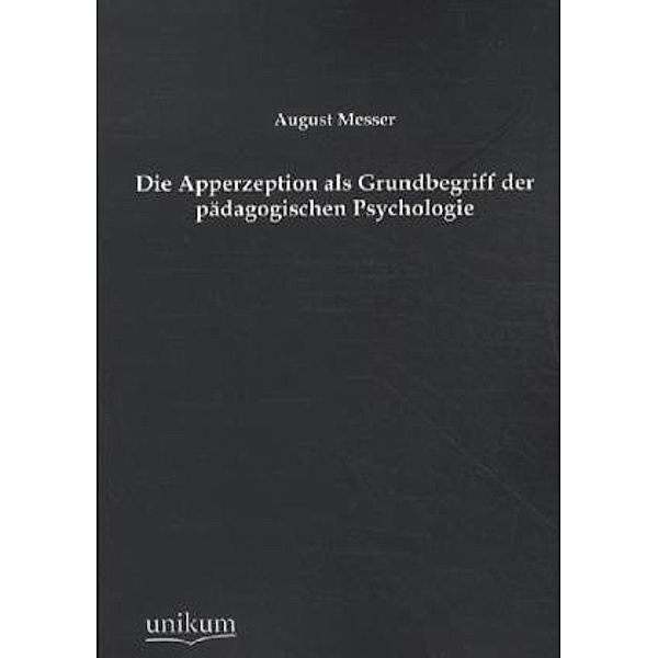 Die Apperzeption als Grundbegriff der pädagogischen Psychologie, August Messer
