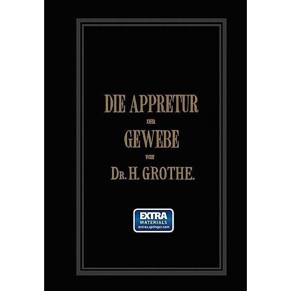 Die Appretur der Gewebe. (Methoden, Mittel, Maschinen.), Hermann Grothe