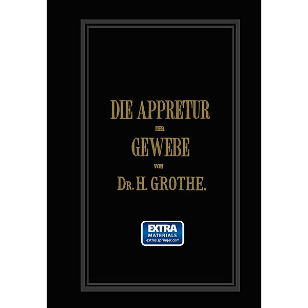 Die Appretur der Gewebe. (Methoden, Mittel, Maschinen.), Hermann Grothe