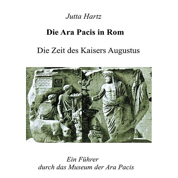 Die Ara Pacis in Rom, Jutta Hartz