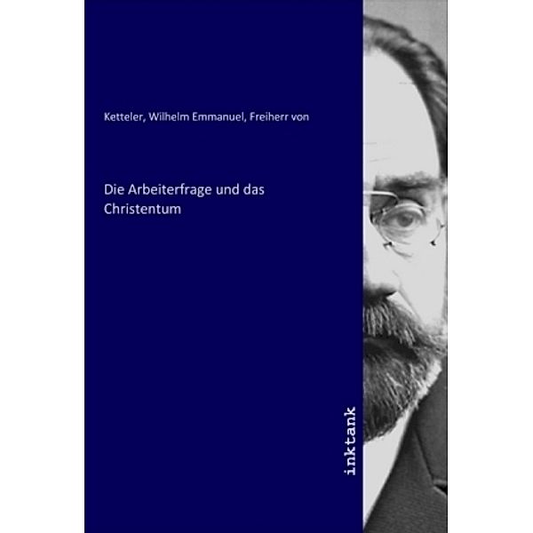 Die Arbeiterfrage und das Christentum, Wilhelm Emmanuel, Freiherr von Ketteler