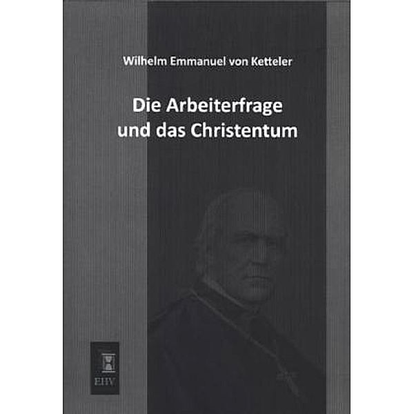 Die Arbeiterfrage und das Christentum, Wilhelm Emmanuel von Ketteler