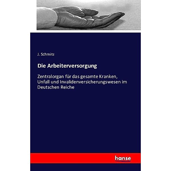 Die Arbeiterversorgung, J. Schmitz