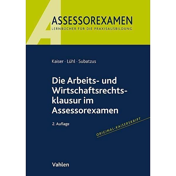 Die Arbeits- und Wirtschaftsrechtsklausur im Assessorexamen, Jan Kaiser, Thorsten Lühl, Ulrich Subatzus