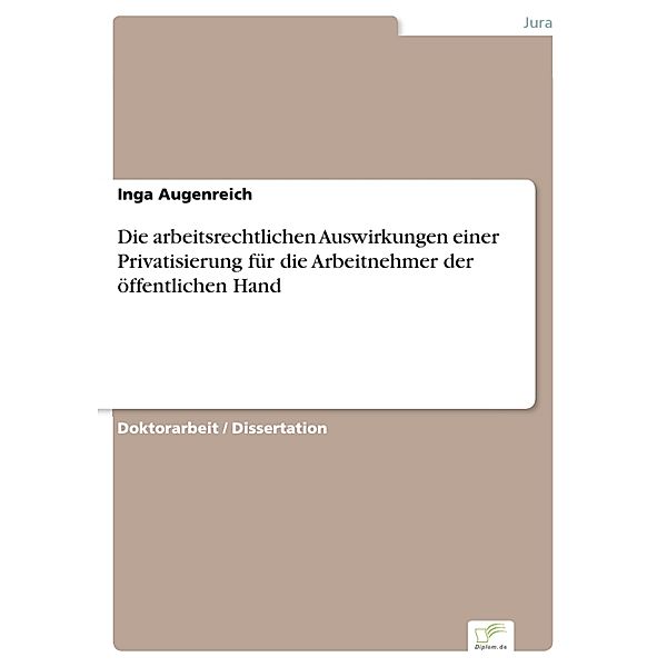 Die arbeitsrechtlichen Auswirkungen einer Privatisierung für die Arbeitnehmer der öffentlichen Hand, Inga Augenreich