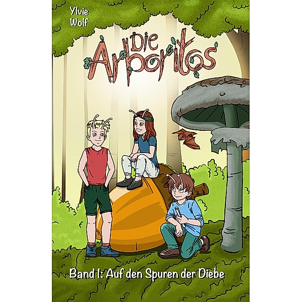 Die Arboritos: Band 1: Auf den Spuren der Diebe / Die Arboritos Bd.1, Ylvie Wolf