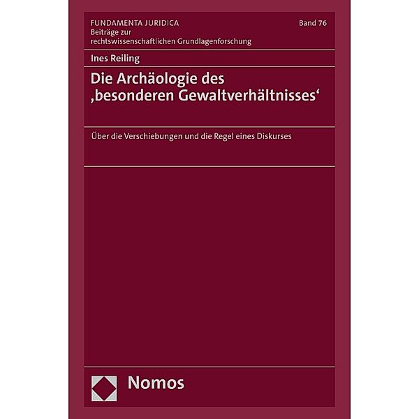 Die Archäologie des ,besonderen Gewaltverhältnisses' / Fundamenta Juridica. Beiträge zur rechtswissenschaftlichen Grundlagenforschung Bd.76, Ines Reiling