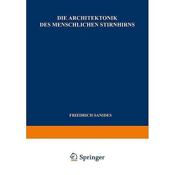Die Architektonik des Menschlichen Stirnhirns / Monographien aus dem Gesamtgebiete der Neurologie und Psychiatrie Bd.98, F. Sanides