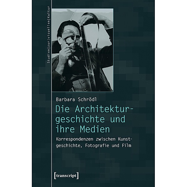 Die Architekturgeschichte und ihre Medien / Studien zur visuellen Kultur Bd.25, Barbara Schrödl
