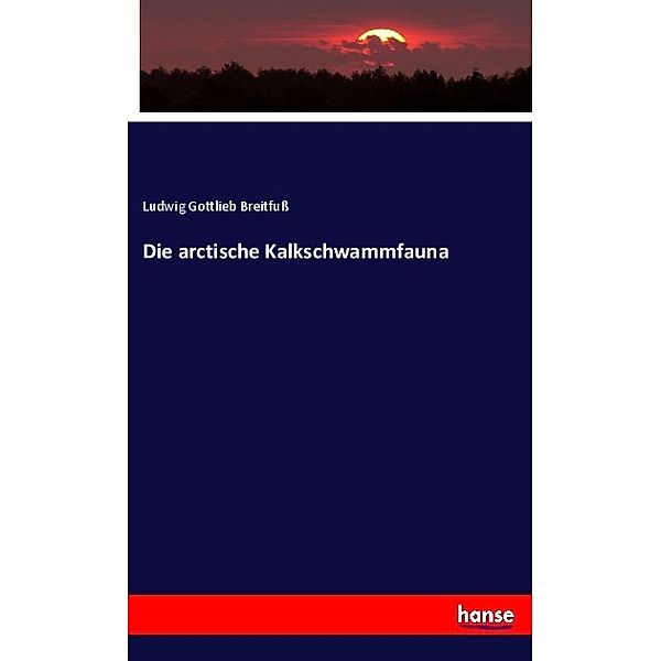 Die arctische Kalkschwammfauna, Ludwig Gottlieb Breitfuß