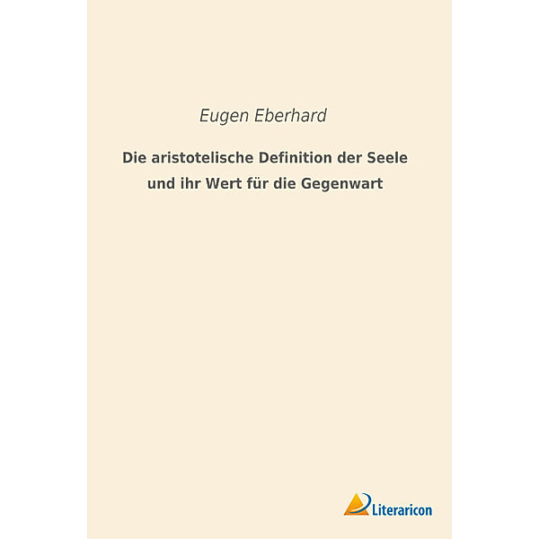 Die aristotelische Definition der Seele und ihr Wert für die Gegenwart, Eugen Eberhard