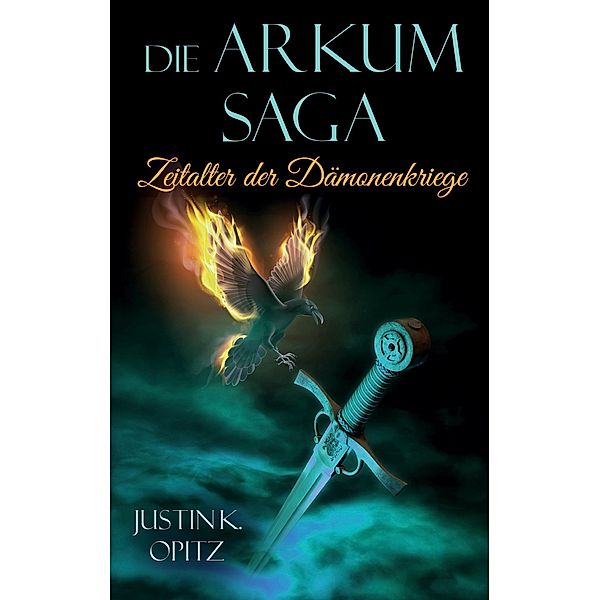 Die Arkum Saga / Die Arkum Saga - Zeitalter der Dämonenkriege Bd.1, Justin K. Opitz