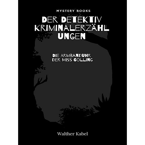 Die Armbanduhr der Miss Golling / Harald Harst  - Der Detektiv. Kriminalerzählungen Bd.198, Walther Kabel