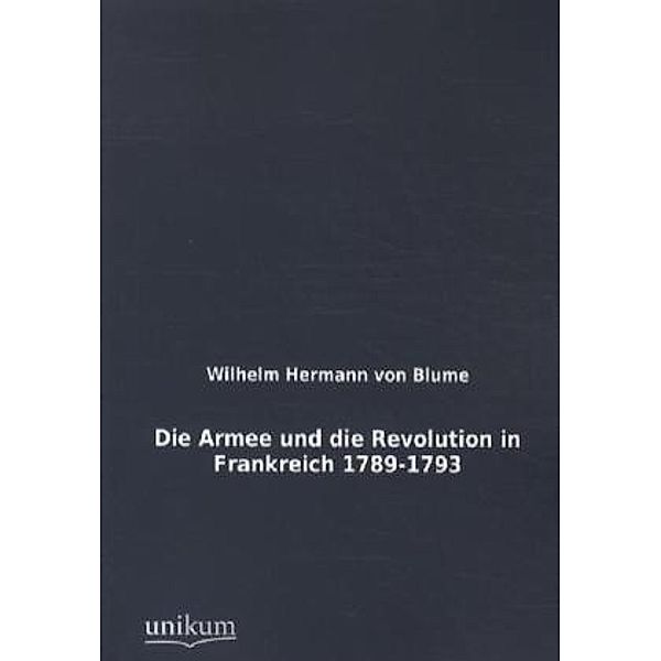 Die Armee und die Revolution in Frankreich 1789-1793, Wilhelm Hermann von Blume