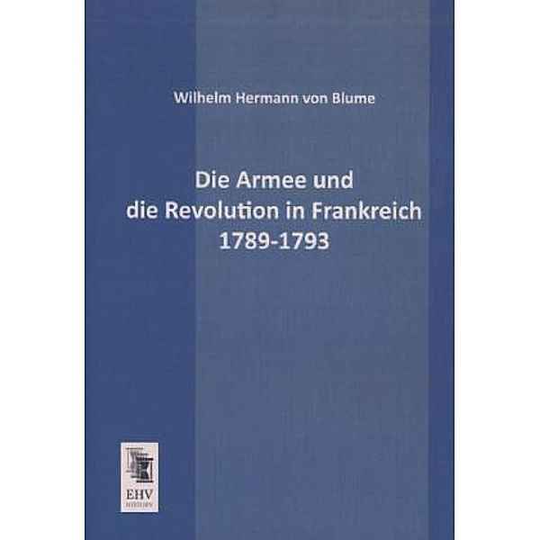 Die Armee und die Revolution in Frankreich 1789-1793, Wilhelm Hermann von Blume