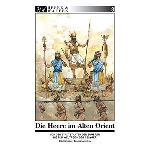 Die Armeen des Alten Orient / Heere & Waffen Bd.8, Otto Schertler
