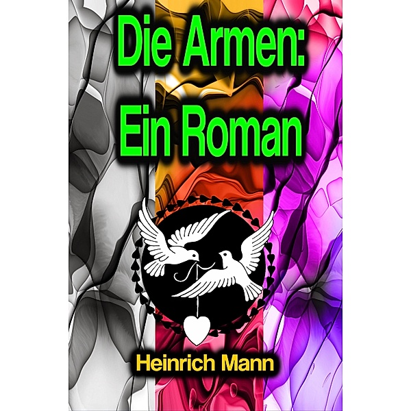 Die Armen: Ein Roman, Heinrich Mann