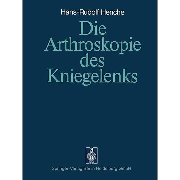 Die Arthroskopie des Kniegelenks, H. -R. Henche