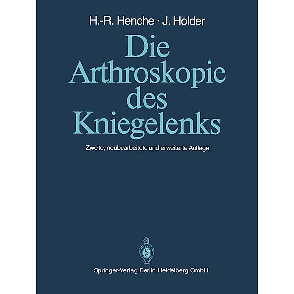 Die Arthroskopie des Kniegelenks, Hans-Rudolf Henche, Jörg Holder