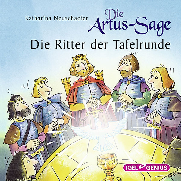 Die Artus-Sage - Die Artus-Sage. Die Ritter der Tafelrunde, Katharina Neuschaefer