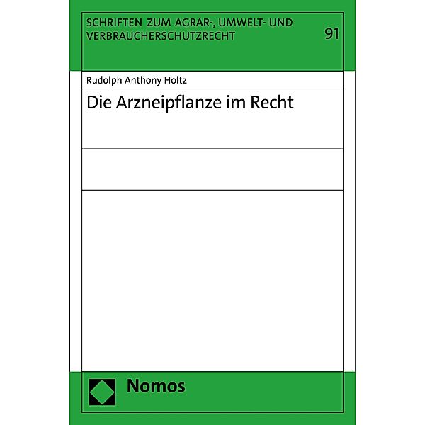 Die Arzneipflanze im Recht / Schriften zum Agrar-, Umwelt- und Verbraucherschutzrecht Bd.91, Rudolph Anthony Holtz