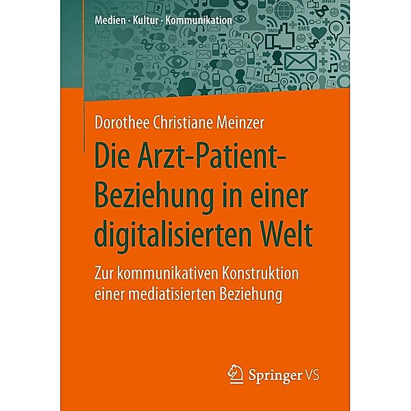 Die Arzt-Patient-Beziehung in einer digitalisierten Welt / Medien . Kultur . Kommunikation, Dorothee Christiane Meinzer