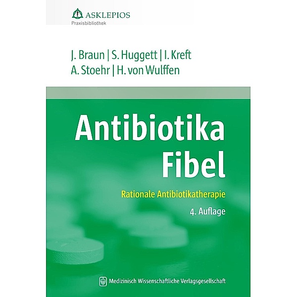Die Asklepios Praxisbibliothek: 1 Antibiotika-Fibel, Susanne Huggett, Albrecht Stoehr, Hinrik Wulffen, Jörg Braun, Isabel Kreft