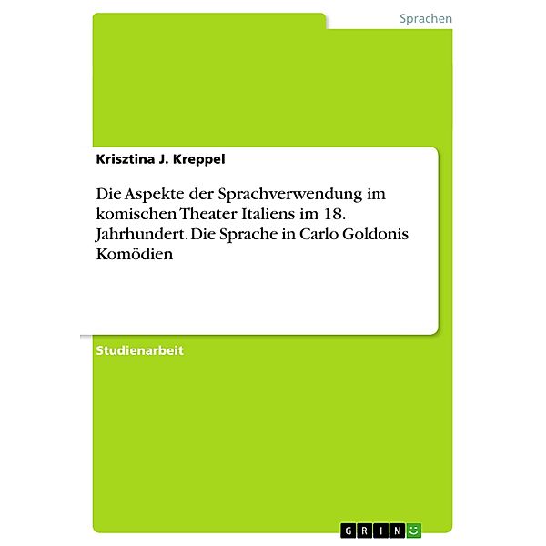 Die Aspekte der Sprachverwendung im komischen Theater Italiens im 18. Jahrhundert. Die Sprache in Carlo Goldonis Komödie, Krisztina J. Kreppel