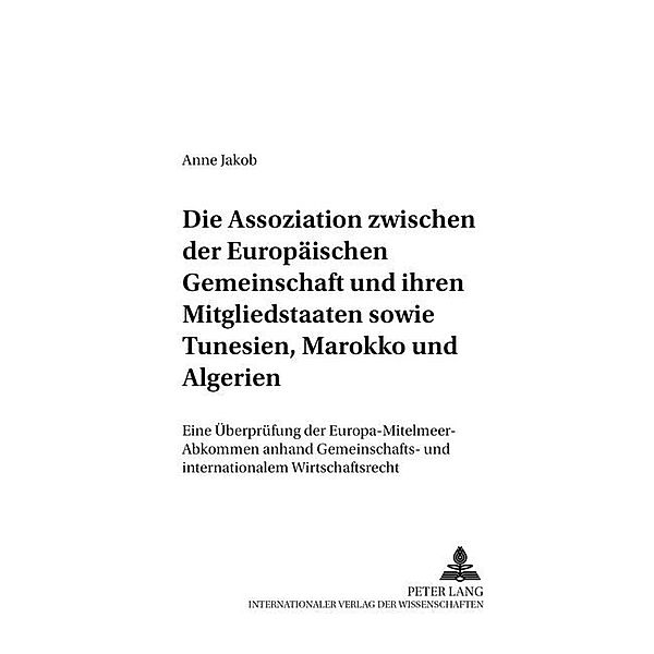 Die Assoziation zwischen der Europäischen Gemeinschaft und ihren Mitgliedstaaten sowie Tunesien, Marokko und Algerien, Anne Jakob