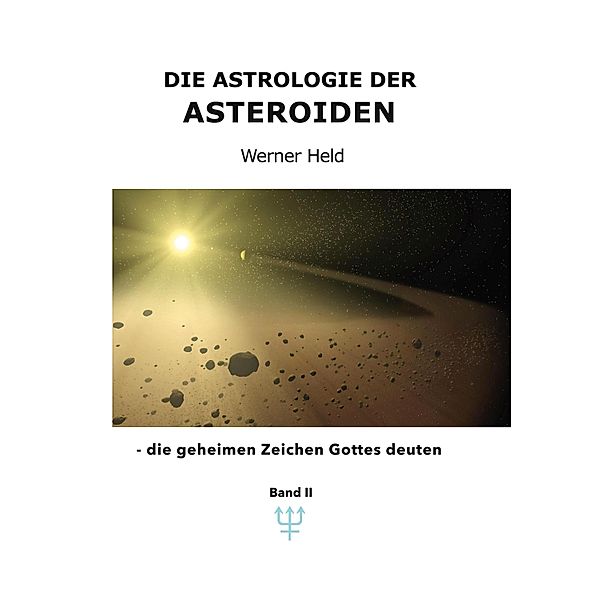 Die Astrologie der Asteroiden Band 2 / Die Astrologie der Asteroiden - die geheimen Zeichen Gottes deuten Bd.0-2/2, Werner Held