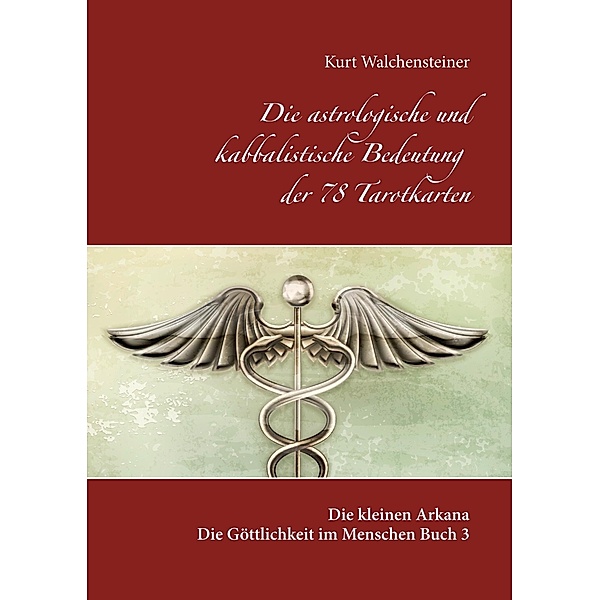 Die astrologische und kabbalistische Bedeutung der 78 Tarotkarten / Die Göttlichkeit im Menschen, Kurt Walchensteiner