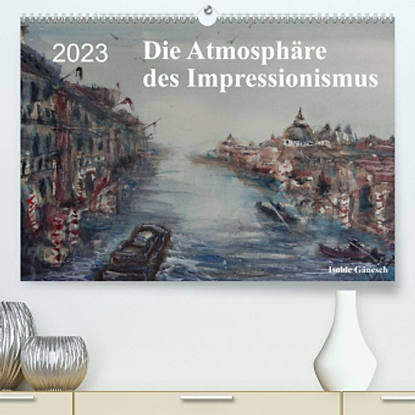Die Atmosphäre des Impressionismus (Premium, hochwertiger DIN A2 Wandkalender 2023, Kunstdruck in Hochglanz), Isolde Gänesch