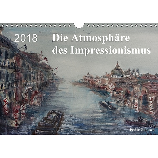 Die Atmosphäre des Impressionismus (Wandkalender 2018 DIN A4 quer) Dieser erfolgreiche Kalender wurde dieses Jahr mit gl, Isolde Gänesch