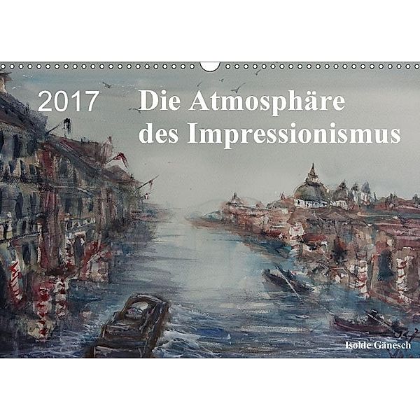 Die Atmosphäre des Impressionismus (Wandkalender 2017 DIN A3 quer), Isolde Gänesch