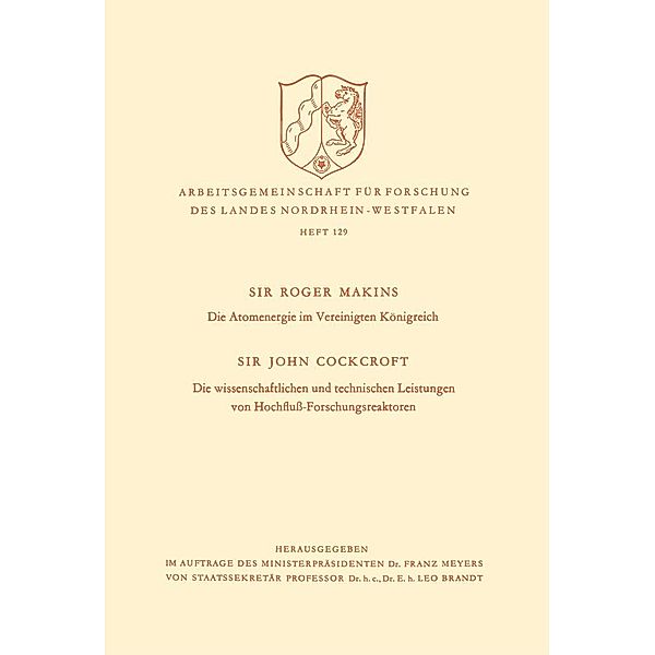 Die Atomenergie im Vereinigten Königreich. Die wissenschaftlichen und technischen Leistungen von Hochfluß-Forschungsreaktoren / Arbeitsgemeinschaft für Forschung des Landes Nordrhein-Westfalen Bd.129, Roger Makins