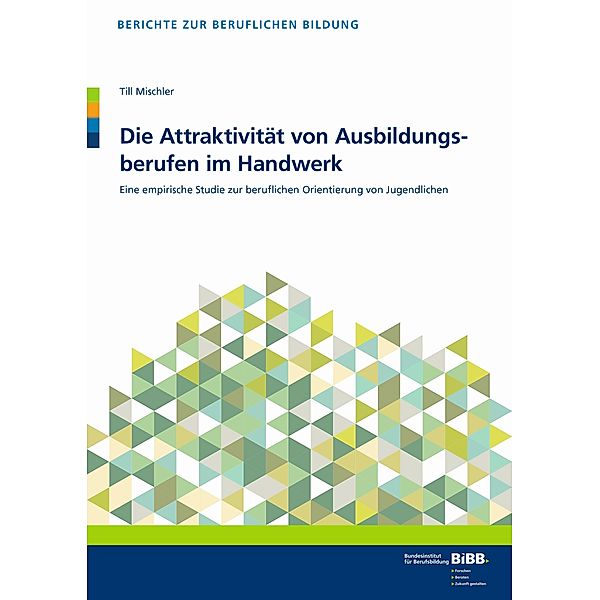 Die Attraktivität von Ausbildungsberufen im Handwerk / Berichte zur beruflichen Bildung, Till Mischler