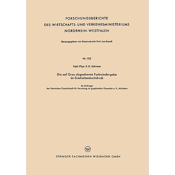 Die auf Grau abgestimmte Farbwiedergabe im Dreifarbenbuchdruck / Forschungsberichte des Wirtschafts- und Verkehrsministeriums Nordrhein-Westfalen Bd.155, Karl-Heinz Schirmer