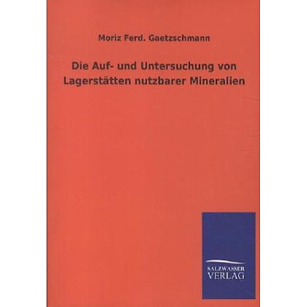 Die Auf- und Untersuchung von Lagerstätten nutzbarer Mineralien, Moriz F. Gaetzschmann
