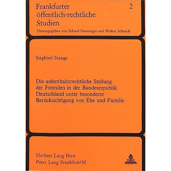 Die Aufenthaltsrechtliche Stellung der Fremden in der Bundesrepublik Deutschland unter besonderer Berücksichtigung von Ehe und Familie, Siegfried Stange